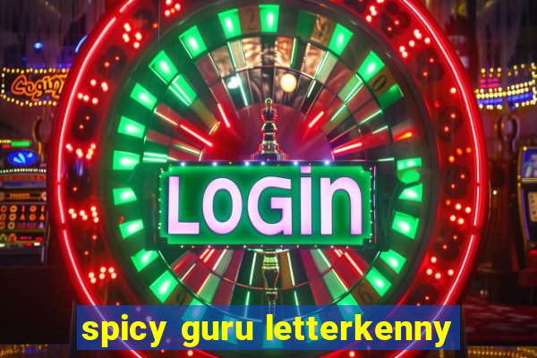 spicy guru letterkenny